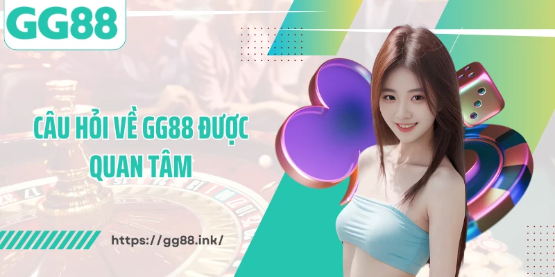 Câu hỏi về GG88 được quan tâm