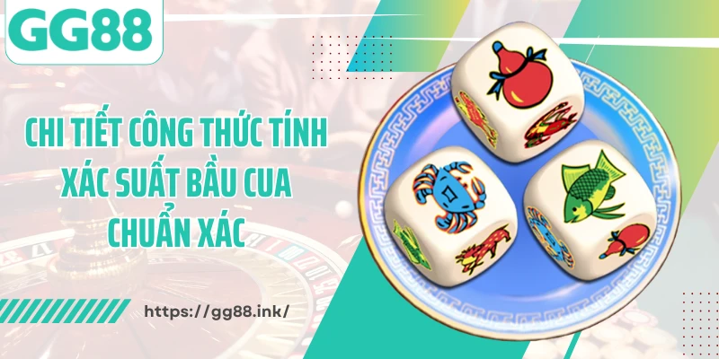 Chi tiết công thức tính xác suất bầu cua chuẩn xác
