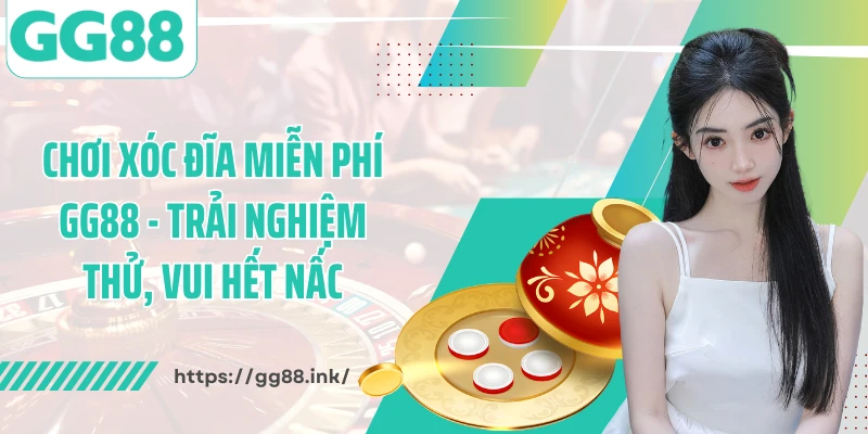Chơi Xóc Đĩa Miễn Phí GG88 - Trải Nghiệm Thử, Vui Hết Nấc