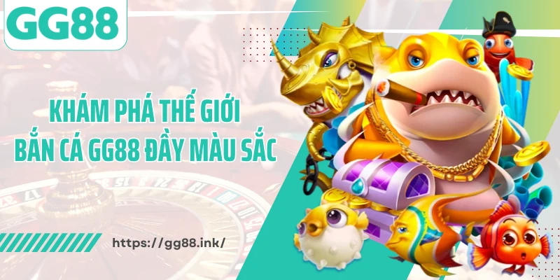 Khám phá thế giới bắn cá GG88 đầy màu sắc 