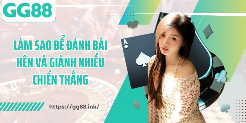 Làm Sao Để Đánh Bài Hên Và Giành Nhiều Chiến Thắng