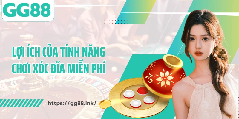 Lợi ích của tính năng chơi xóc đĩa miễn phí