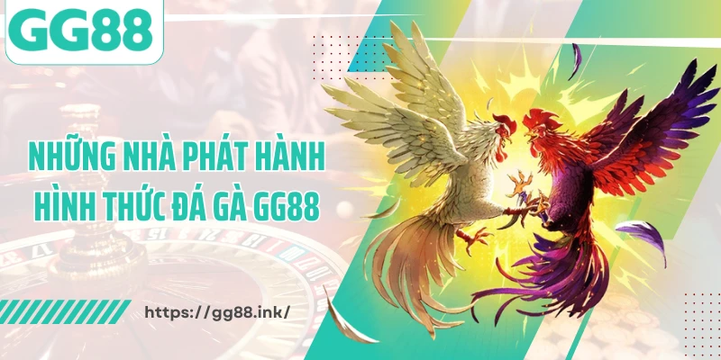 Những nhà phát hành hình thức đá gà GG88
