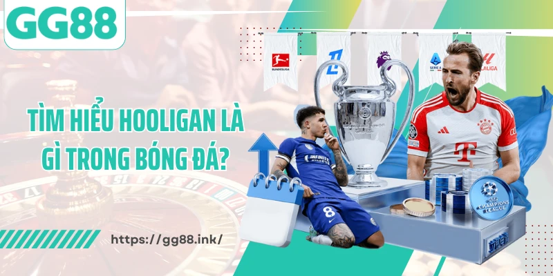 Tìm hiểu hooligan là gì trong bóng đá?